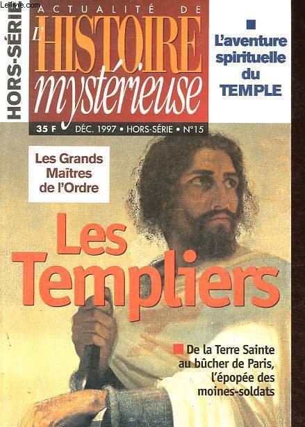 Actualit de l'Histoire mystrieuse Hors-Srie n15: Les Templiers - Les grands Maitres de l'Ordre - La colre de Dieu - L'aventure templire en Terre Sainte - L'aventure spirituelle du Temple - Gloire et dclin du temple en Terre Sainte -L'abolition etc.