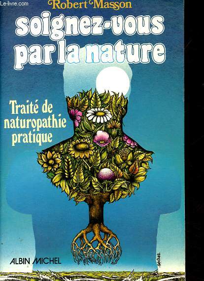 Soignez-vous par la nature - Trait de naturopathie pratique.