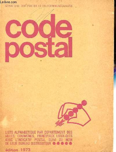 Code postal - Liste alphabtique par dpartement des villes, communes, principaux lieux-dits avec l'indicatif postal suivi du nom de leur bureau distributeur - Edition 1973.