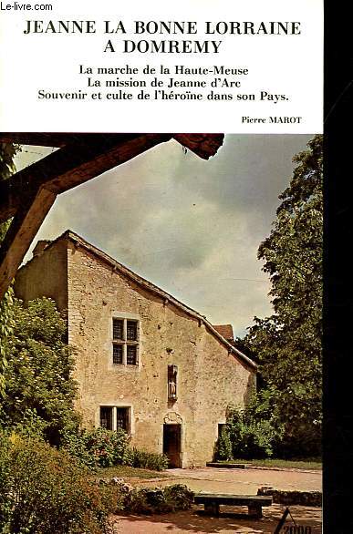 Jeanne la bonne Lorraine  Domremy - La marche de la Haute-Meuse - La mission de Jeanne d'Arc - Souvenir et culte de l'hrone dans son pays.