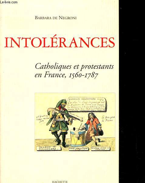 Intolrances - Catholiques et protestants en France, 1560-1787.