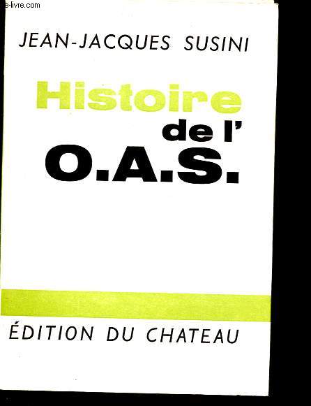 Histoire de l'O.A.S., Tome premier: Avril-septembre 1961.