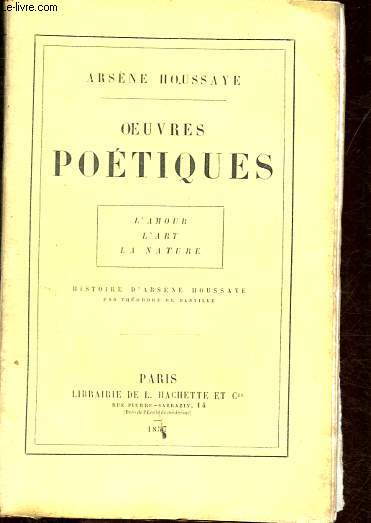 Oeuvres potiques - L'amour, L'art, La nature - Histoire d'Arsne Houssaye.