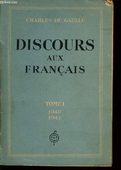 DISCOURS AUX FRANCAIS Tome 1 1940-1947