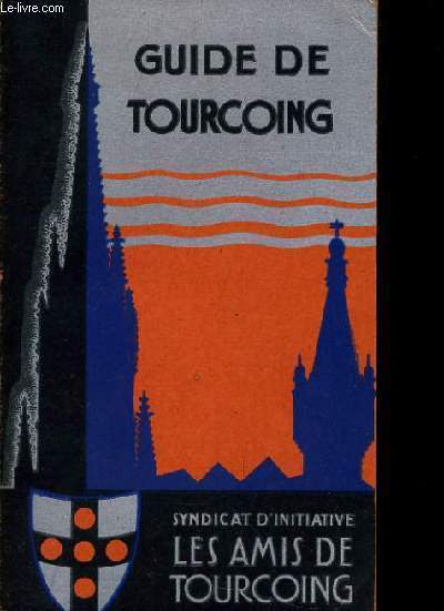 GUIDE DE TOURCOING ouvrage pratique donnant tous renseignement s utiles sur les monuments, muses et jardins publics, administration et services municipaux, les coles et instituts , l'industrie et le commerce les associations et socit locales