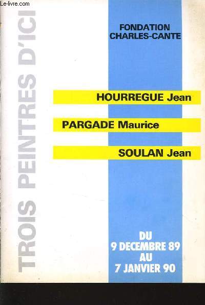 TROIS PEINTRES D 'ICI du 9 dcembre 1989 au 7 janvier 1990: HOURREGUE JEAN, PARGADE Maurice, SOULAN Jean