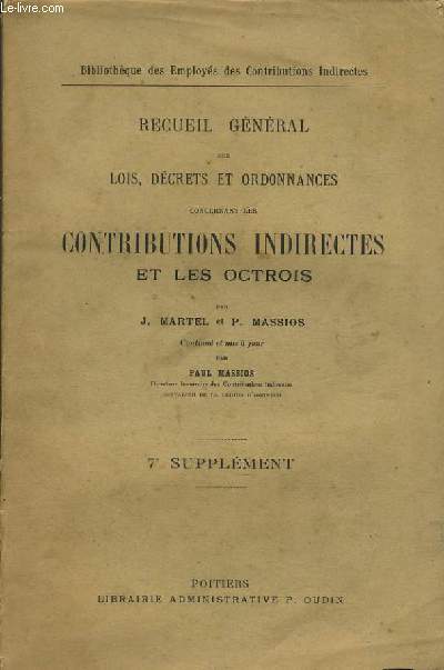 RECUEIL GENERAL DES LOIS DECRETS ET ORDONNANCES CONCERNANT LES CONTRIBUTIONS INDIRECTES ET LES OCTROIS 7e supplment