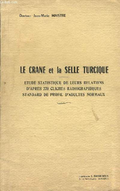 LE CRANE ET LA SELLE TURCIQUE etudes statistique de leurs relations d'aprs 270 clich radiographiques standard de profil d'adulte normaux - thse pour le doctorat en Medecine.