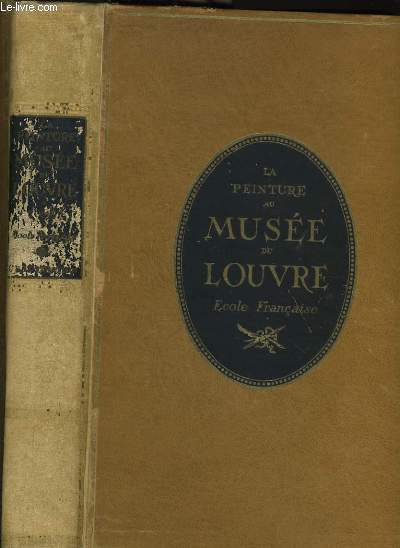 LA PEINTURE AU MUSEE DU LOUVRE Tome I - ecoles franaise : XIVe,XVe,XVIe sicle par Paul Andr LEMOISNE/XVIIe sicle par Pierre MARCEL&Charles TERRASSE/XVIIIe sicle par Louis GILLET/XIXe sicle par Louis HAUTECOEUR&Paul JAMOT/