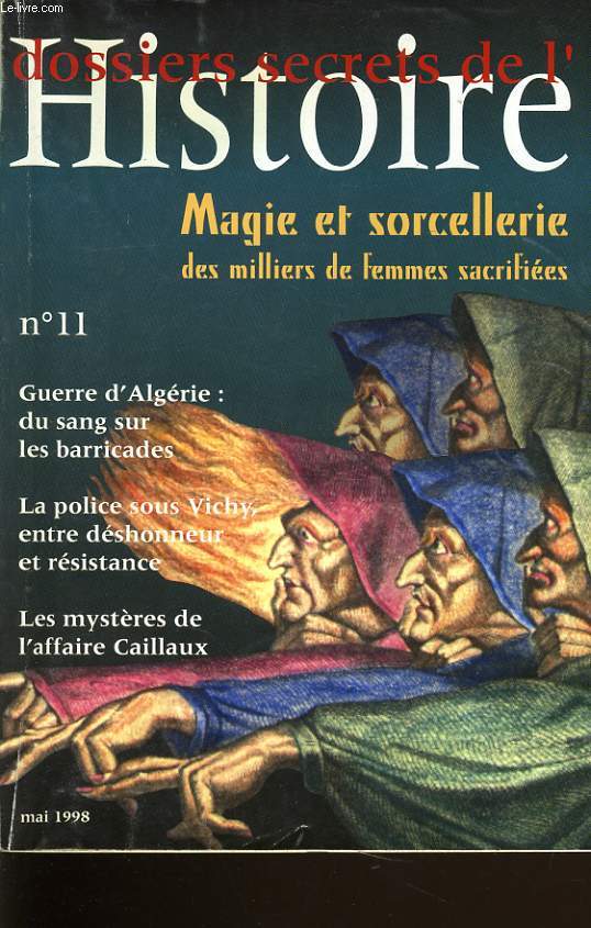 DOSSIERS SECRETS DE L'HISTOIRE n11magie et sorcellerie des milliers de femmes sacrifies - / Guerre d'algrie, La police sous Vichy entre dshonneur et rsistance, Les mysteres de l'affaire Cailaux
