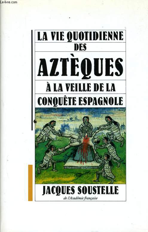 LA VIE QUOTIDIENNE DE AZTEQUES A LA VIELLE DE LA CONQUETE ESPAGNOLE