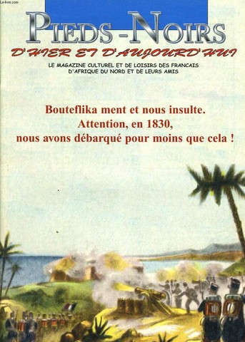 PIEDS NOIRS D'HIER ET D'AUJOURD'HUI n131 : Bouteflika ment et nous insulte. Attention, en 1830 nous avons dbarqu pour moins que cela !