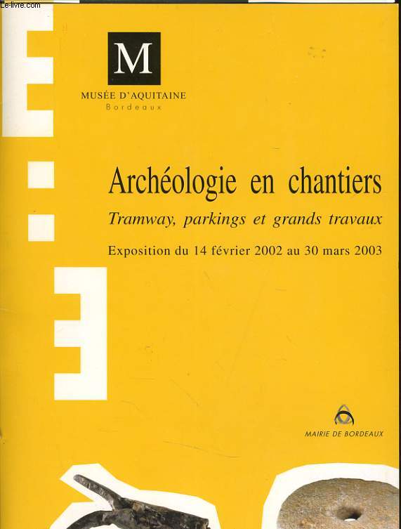 ARCHEOLOGIE EN CHANTIER tramway parking et grands travaux exposition du 14 fvrier 2002 au 30 mars 2003
