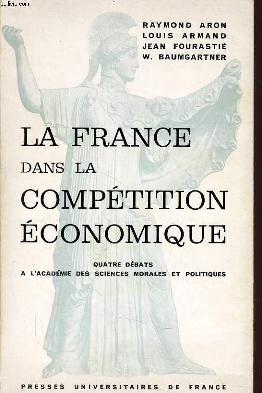 LA FRANCE DANS LA COMPETITION ECONOMIQUE quatre dbats  l'acadmie des sciences morales et politiques