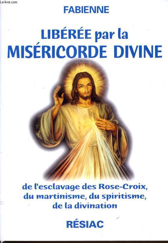 LIBEREE PAR LA MISERICORDE DIVINE de l'esclavage des Rose-Croix, du martinisme, du spiritisme, de la divinitation