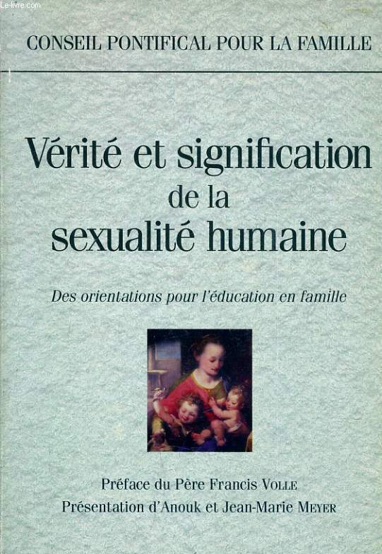 VERITE ET SIGNIFICATION DE LA SEXUALITE HUMAINE des orientations pour l'ducation en famille