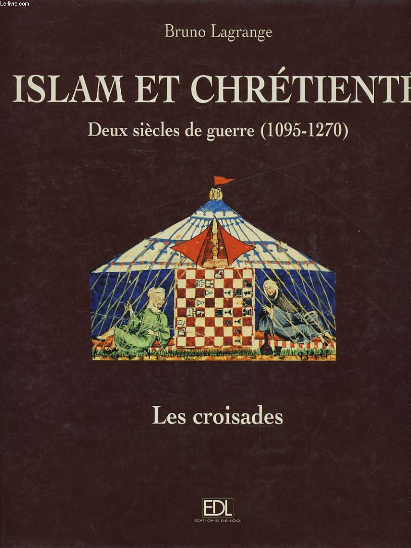 ISLAM ET CHRETIENTE deux sicles de guerre (1095-1270)