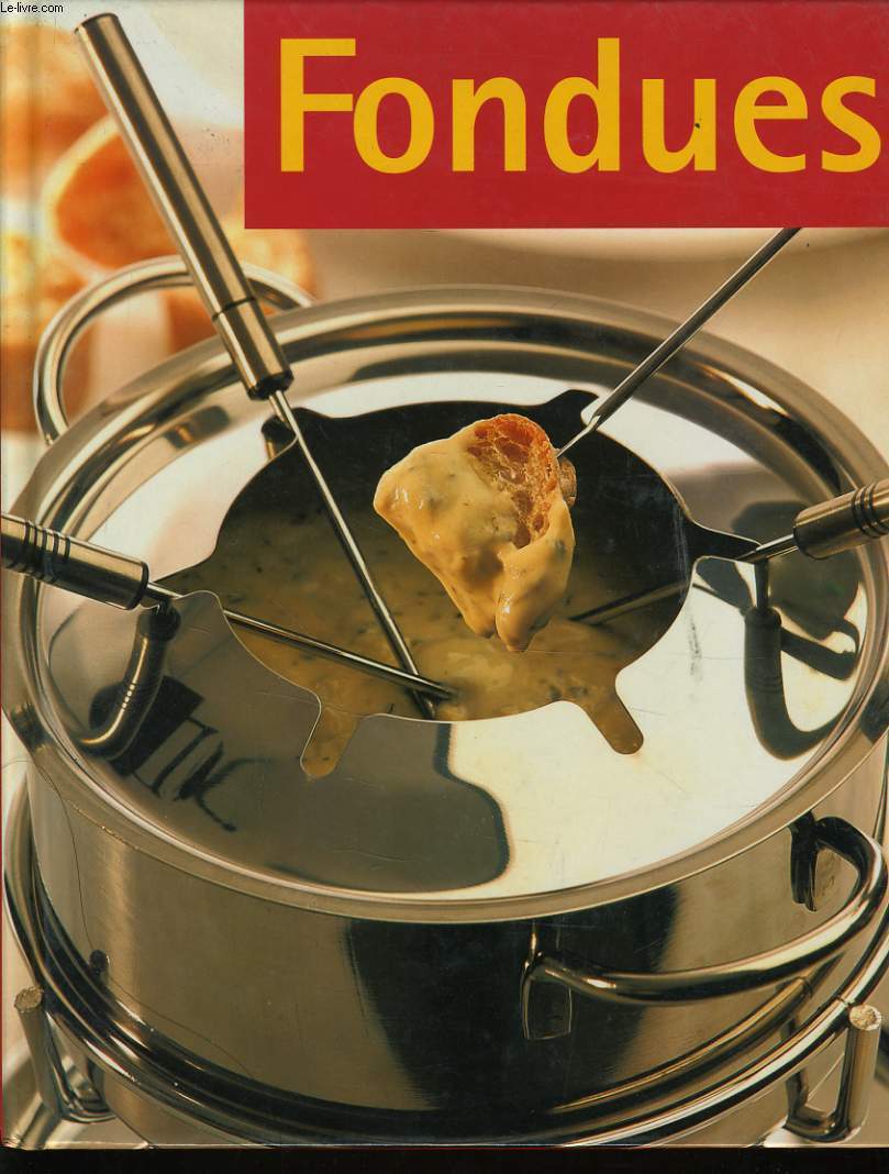 FONDUES des recettes simples et dlicieuses pour raliser toutes sortes de fondues