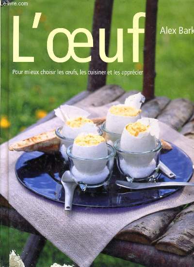 L'OEUF pour mieux choisir les oeufs, les cuisiner et les apprcier