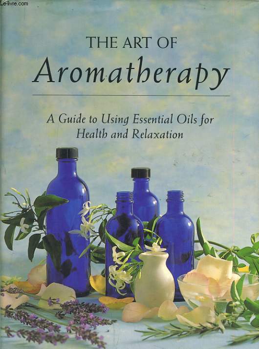 THE ART OF AROMATHERAPY a guide to using essential oils for health and relaxation