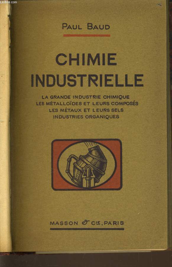 CHIMIE INDUSTRIELLE la grande industrie chimique, les mtallodes et leurs composs, les metaux et leur sels industries organiques