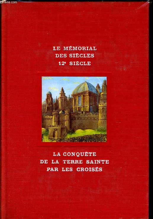 LE MEMORIAL DES SIECLES 12e sicle - la conqute de la terre sainte par les croiss.