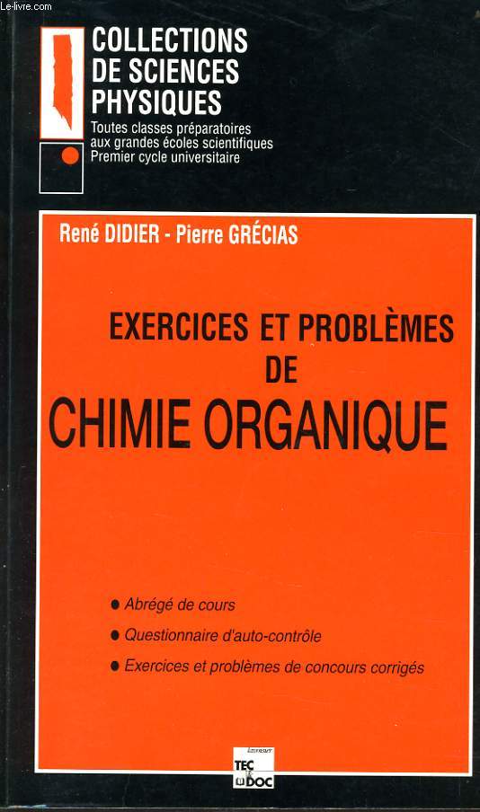 EXERCICES ET PROBLEME DE CHIMIE ORGANIQUE abrg de cours, questionnaire d'auto contrle, exercice et problmes de concours corrigs.