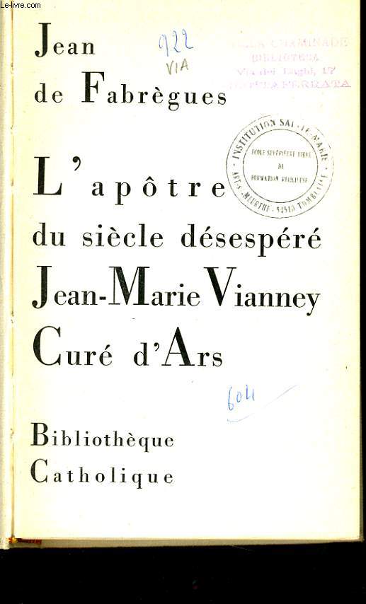 L'APTRE DU SIECLE DESESPERE JEAN MARIE VIANNEY CURE D'ARS