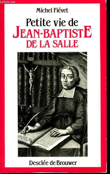 PETITE VIE DE JEAN BAPTISE DE LA SALLE le saint de l'ducation populaire (1651-1719)