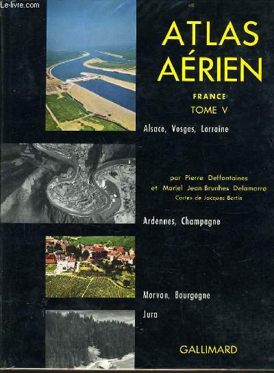 ATLAS AERIEN FRANCE tome V : Alsace Vosges Lorraine, Ardennes et Champagne, Morvan et Bourgogne, Jura.