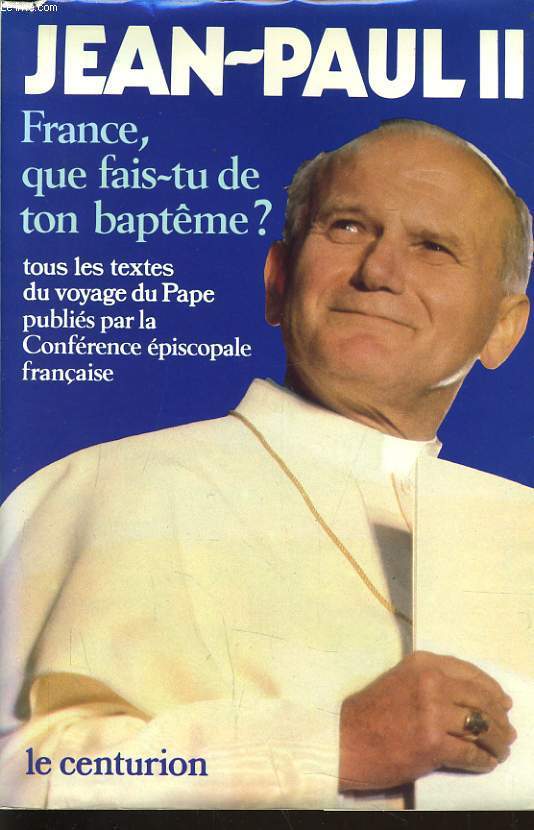 JEAN PAUL II France, que fais tu de ton baptme ? (texte prononcs par le pape au cours de son voyage en France du 30 mai au 2 juin 1980