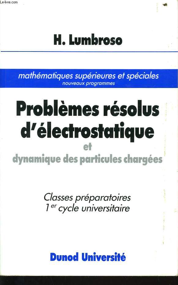 PROBLEMES RESOLUS D'ELECTROSTATIQUE et dynamique des particules charges classes prparatoires 1er cycles universitaire