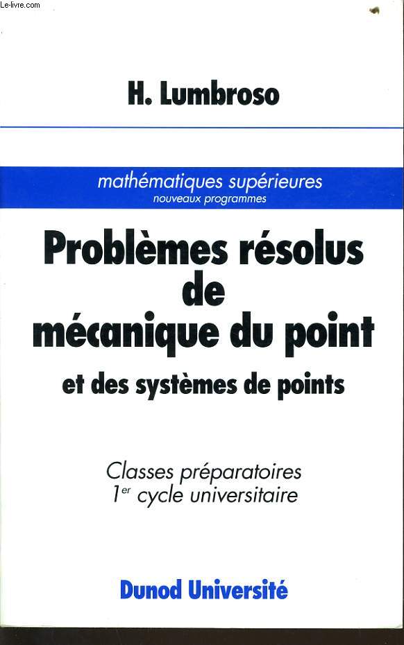 PROBLEMES RESOLUS DE MECANIQUE DU POINT et des systmes de points classes prparatoires 1er cycles universitaire