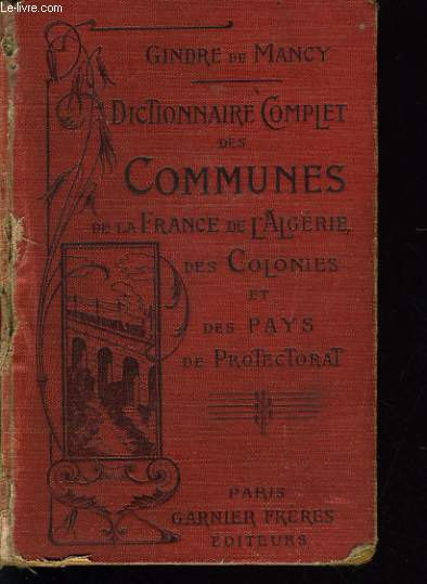 DICTIONNAIRE COMPLET DES COMMUNES DE LA FRANCE DE L'ALGERIE DES COLONIES E DES PAYS DE PROTECTORAT