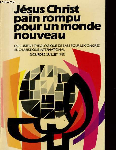 JESUS CHRIST PAIN ROMPU POUR UN MONDE NOUVEAU document thologique de base pour le congrs eucharistique international (lourdes/juillet 1981