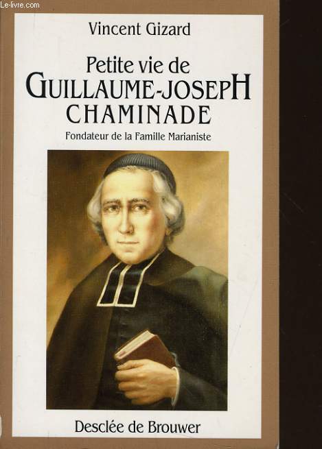 PETITE VIE DE GUILLAUME JOSEPH CHAMINADE (1761-1850)