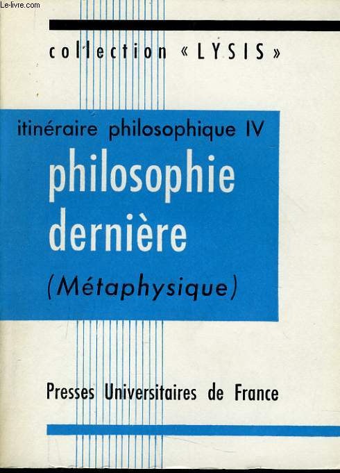 ITINERAIRE PHILOSOPHIE IV - Philosophie dernire (mtaphysique)