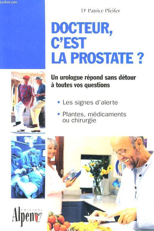 DOCTEUR C'EST LA PROSTATE ? un urologue rpond sans dtour  toutes vos question