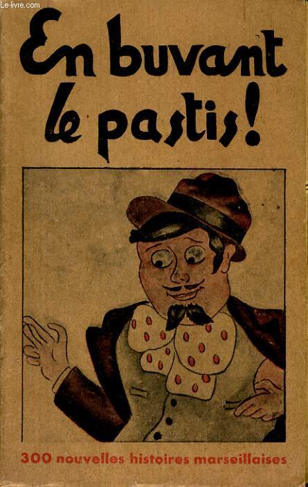 EN BUVANT LE PASTIS ! 300 nouvelles histoires marseillaises