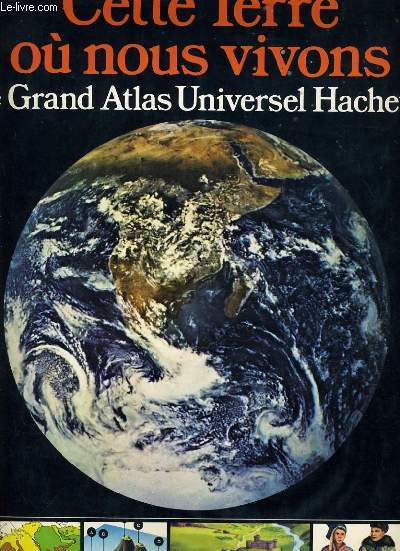 CETTE TERRE OU NOUS VIVONS le grand atlas universel hachette
