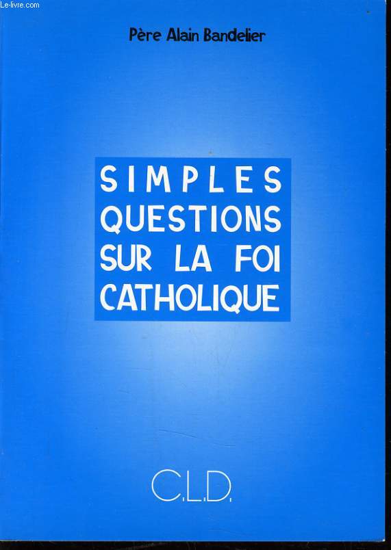 SIMPLES QUESTIONS SUR LA FOI CATHOLIQUE