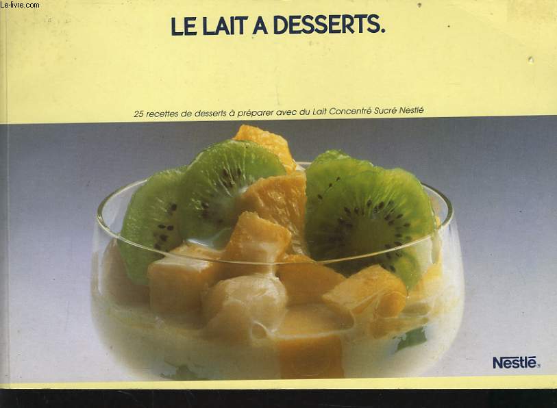 LE LAIT A DESSERT 25 recettes de dessert  prparer avec du lait concentr Sucr Nestl