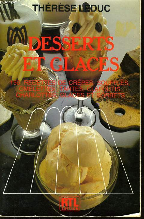 DESSERTS ET GLACES 150 recettes de crpes, souffls, omelettes, tartes clafoutis, charlottes, glaces et sorbets