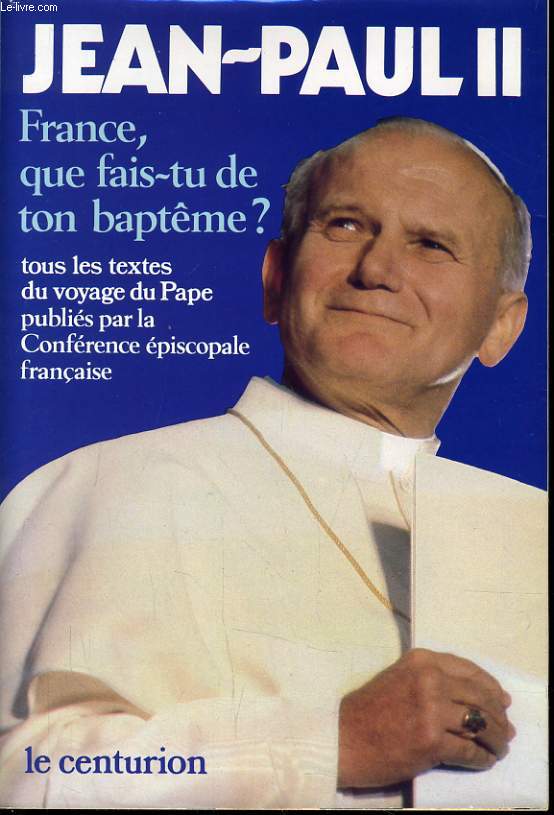 FRANCE QUE FAIS TU DE TON BAPTME ? les textes prononcs par le pape au cours de son voyage en France du 30 mai au 2 kio, 1980