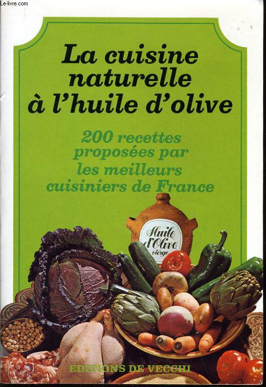 LA CUISINE NATURELLE A L'HUILE D'OLIVE 200 recettes proposes par les meilleurs cuisiniers de France