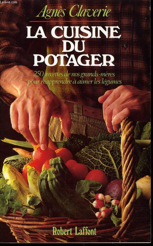 LA CUISINE DU POTAGER 250 recettes de nos grands mres pour rapprendre  aimer les lgumes