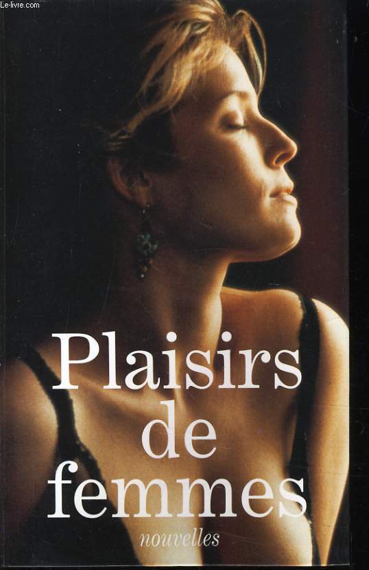 PLAISIRS DE FEMMES nouvelles : La fess, Quelques dlicats plaisirs en guise d'introduction, Verges au formol, Mort Subite, J'ai descendu dans mon jardin, Tarot, Un cadeau du ciel, Le parquet, Sacrifice, Le pistolet  sperme, Les arcanes d'un jeu fminin,