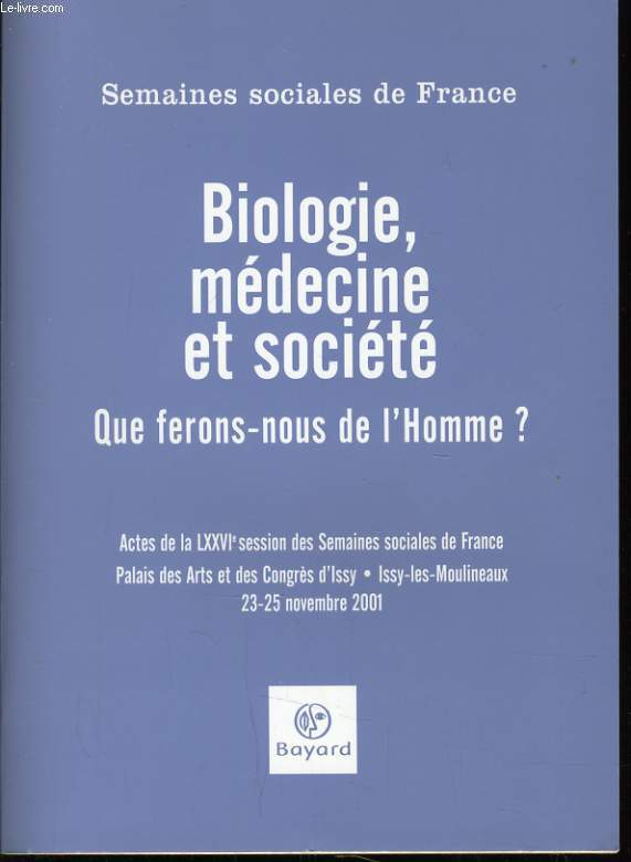 BIOLOGIE MEDECINE ET SOCIETE Que ferons nous de l'homme ? - Actes de la LXXVI session des Semaines sociales de France, Issy-les-Moulineaux, 23-25 novembre 2001