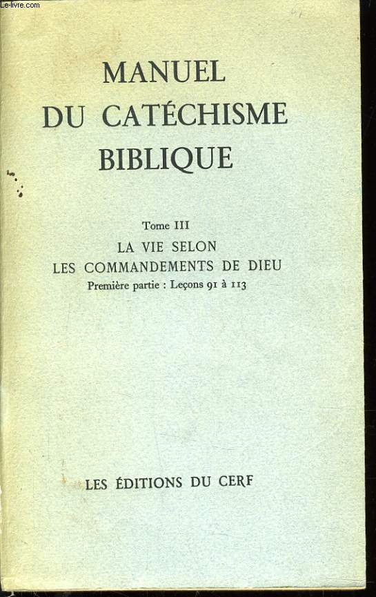 MANUEL DU CATECHISME BIBLIQUE tome III : La vie selon les commandements de Dieu (premire partie : Leon 91-113)