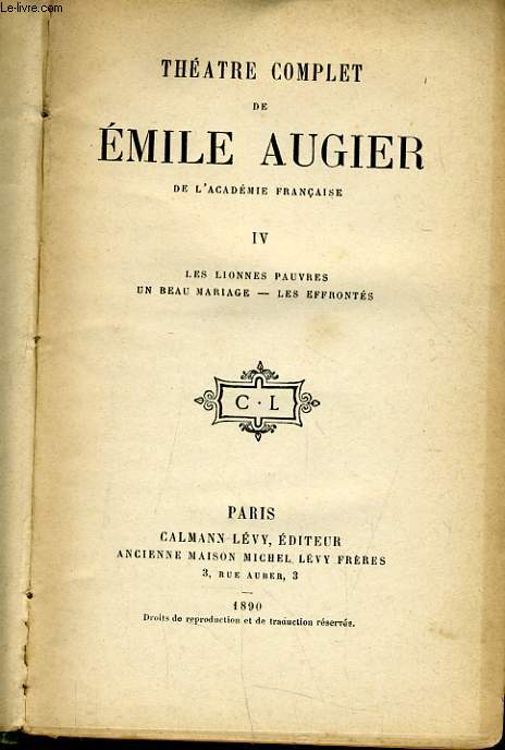 THEATRE COMPLET DE EMILE AUGIER de l'acadmie francaise Tome IV : Les lionnes pauvres, Un beau mariage, Les effronts